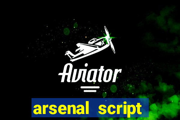 arsenal script pastebin 2022